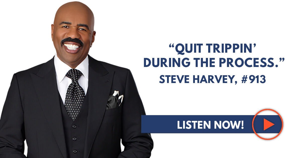 Steve Harvey “Quit Trippin’ During the Process.” Sean Croxton