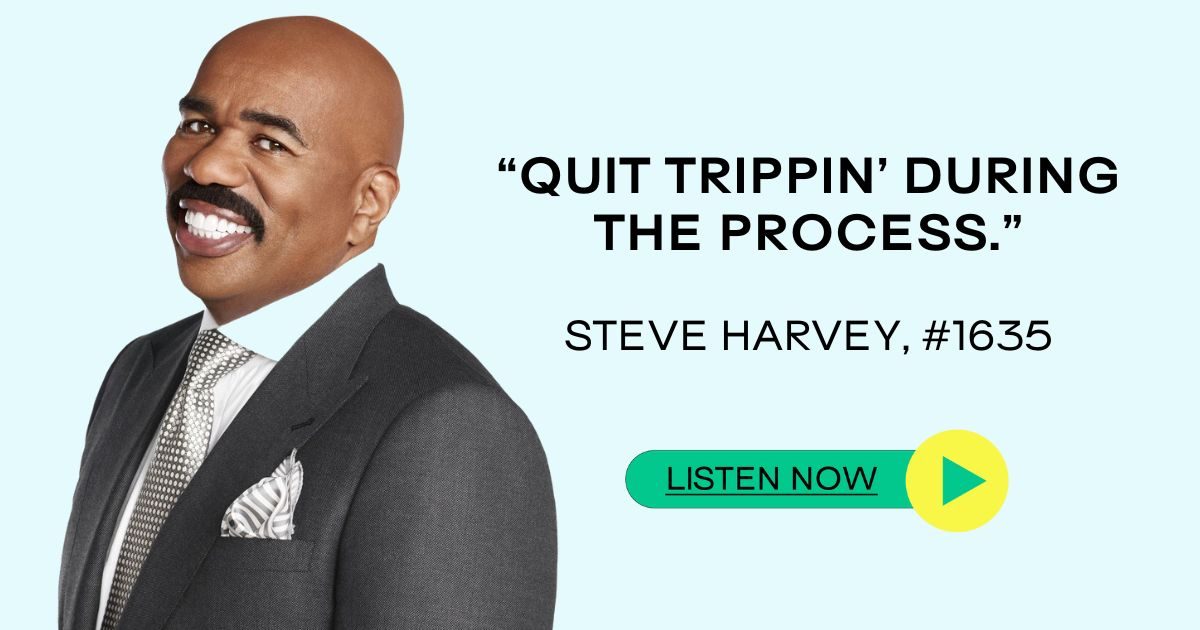 Steve Harvey “Quit Trippin’ During the Process.” Sean Croxton
